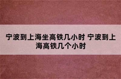 宁波到上海坐高铁几小时 宁波到上海高铁几个小时